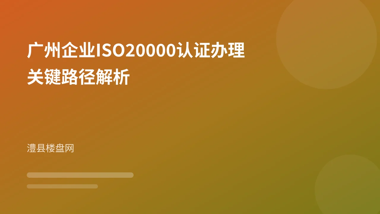 广州企业ISO20000认证办理关键路径解析